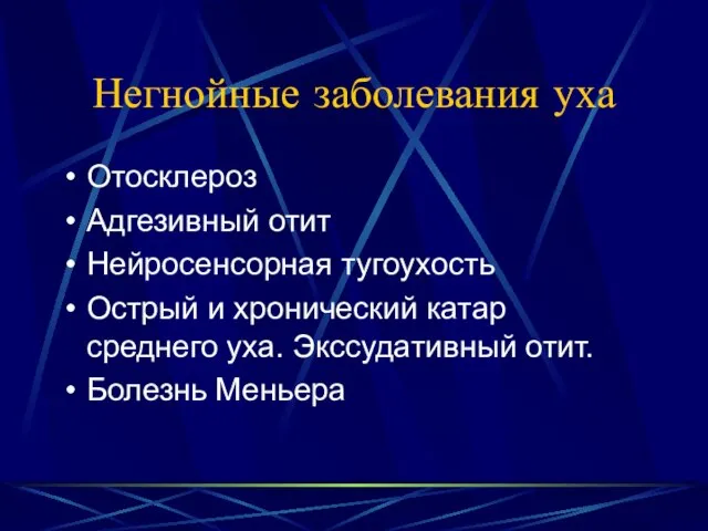 Негнойные заболевания уха Отосклероз Адгезивный отит Нейросенсорная тугоухость Острый и хронический