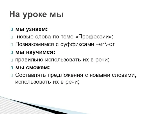 мы узнаем: новые слова по теме «Профессии»; Познакомимся с суффиксами –er\-or