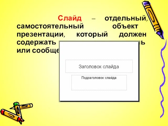 Слайд – отдельный, самостоятельный объект презентации, который должен содержать законченную мысль или сообщение.