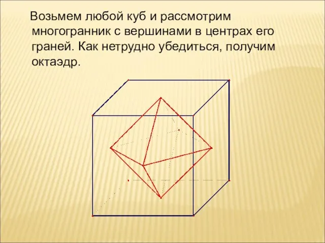 Возьмем любой куб и рассмотрим многогранник с вершинами в центрах его