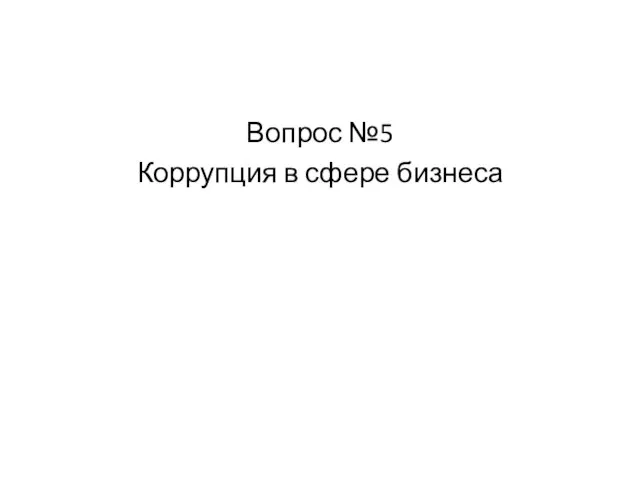 Вопрос №5 Коррупция в сфере бизнеса