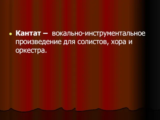 Кантат – вокально-инструментальное произведение для солистов, хора и оркестра.