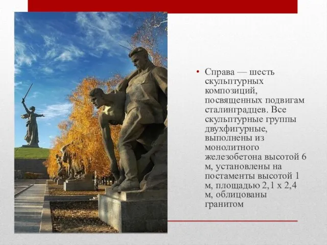 Справа — шесть скульптурных композиций, посвященных подвигам сталинградцев. Все скульптурные группы