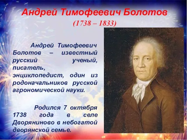 Андрей Тимофеевич Болотов – известный русский ученый, писатель, энциклопедист, один из