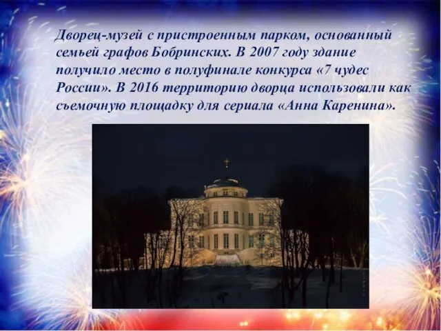 Дворец-музей с пристроенным парком, основанный семьей графов Бобринских. В 2007 году