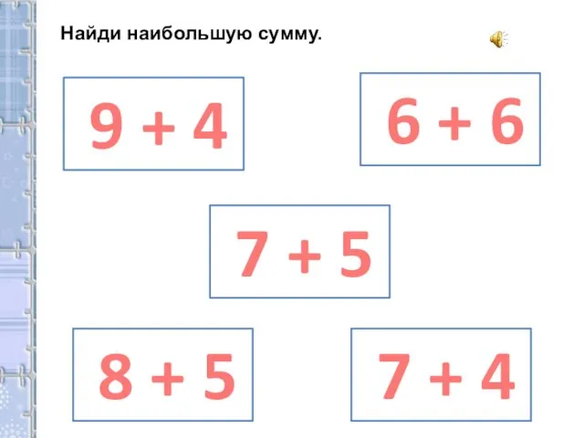 Найди наибольшую сумму. 9 + 4 7 + 5 6 +