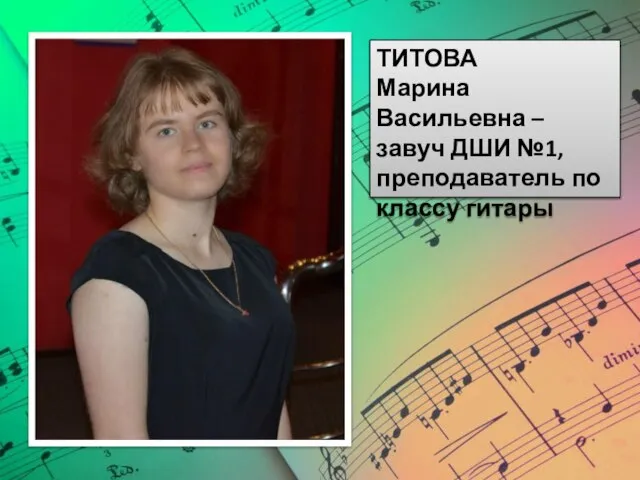 ТИТОВА Марина Васильевна – завуч ДШИ №1, преподаватель по классу гитары