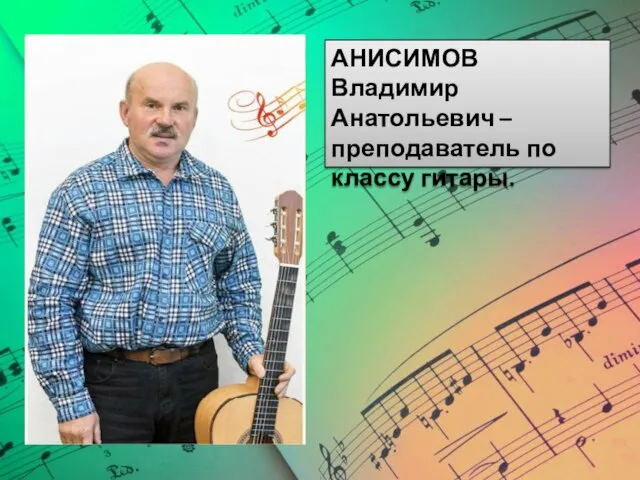 АНИСИМОВ Владимир Анатольевич – преподаватель по классу гитары.