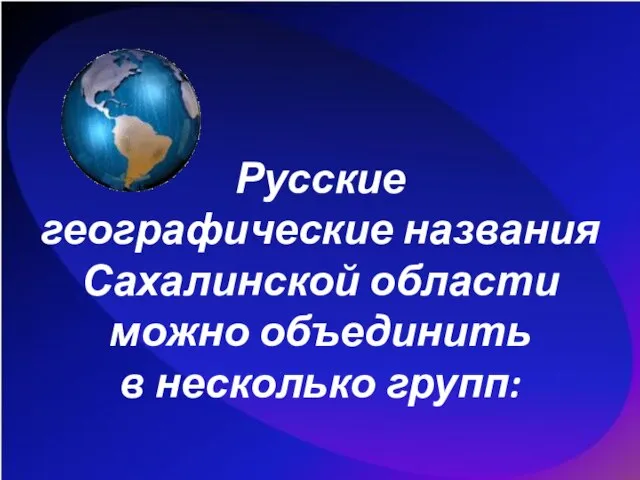 Русские географические названия Сахалинской области можно объединить в несколько групп: