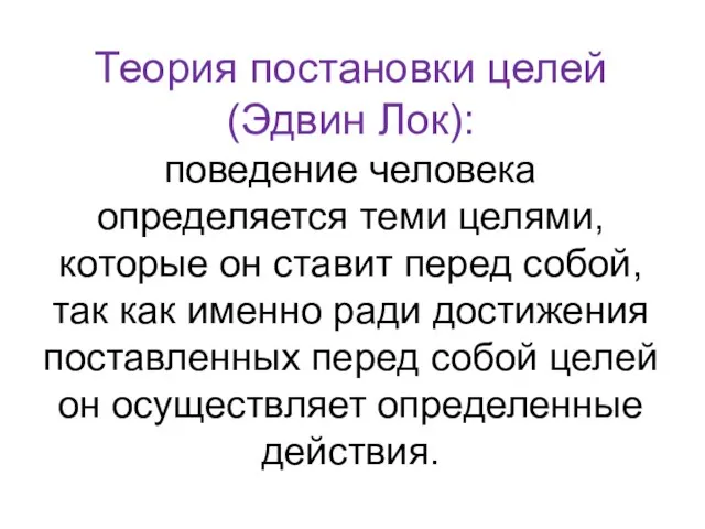 Теория постановки целей (Эдвин Лок): поведение человека определяется теми целями, которые