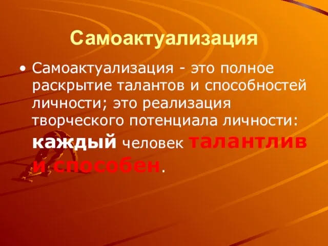 Самоактуализация Самоактуализация - это полное раскрытие талантов и способностей личности; это