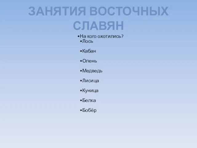 ЗАНЯТИЯ ВОСТОЧНЫХ СЛАВЯН На кого охотились? Лось Кабан Олень Медведь Лисица Куница Белка Бобёр