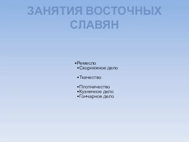 ЗАНЯТИЯ ВОСТОЧНЫХ СЛАВЯН Ремесло Скорняжное дело Ткачество Плотничество Кузнечное дело Гончарное дело