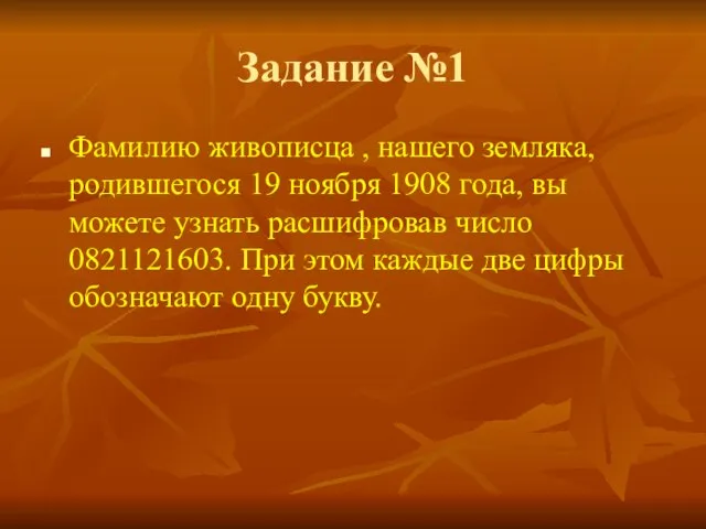 Задание №1 Фамилию живописца , нашего земляка, родившегося 19 ноября 1908