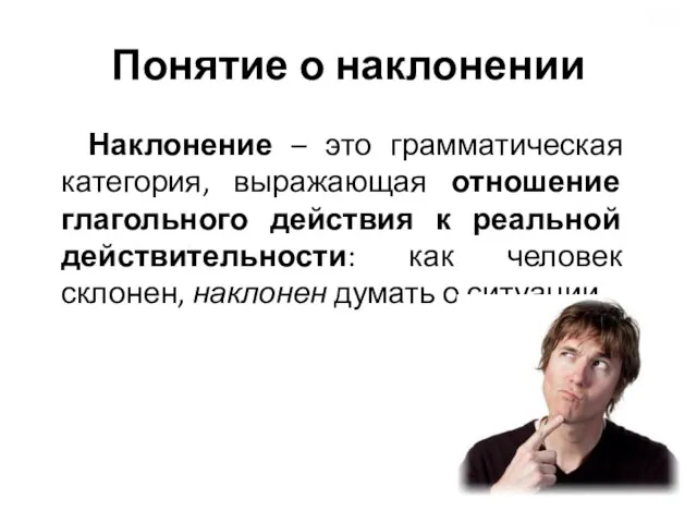 Понятие о наклонении Наклонение – это грамматическая категория, выражающая отношение глагольного