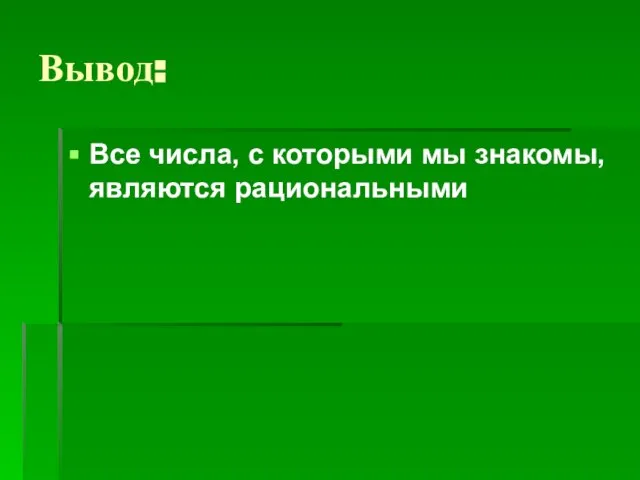 Вывод: Все числа, с которыми мы знакомы, являются рациональными