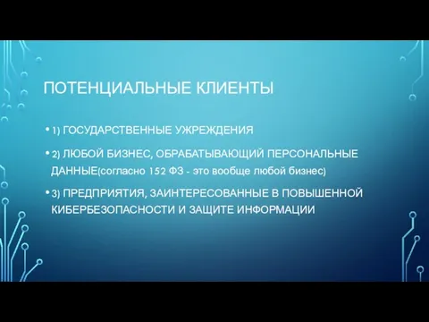 ПОТЕНЦИАЛЬНЫЕ КЛИЕНТЫ 1) ГОСУДАРСТВЕННЫЕ УЖРЕЖДЕНИЯ 2) ЛЮБОЙ БИЗНЕС, ОБРАБАТЫВАЮЩИЙ ПЕРСОНАЛЬНЫЕ ДАННЫЕ(согласно