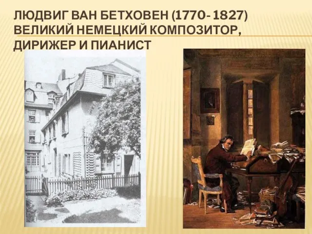 ЛЮДВИГ ВАН БЕТХОВЕН (1770- 1827) ВЕЛИКИЙ НЕМЕЦКИЙ КОМПОЗИТОР, ДИРИЖЕР И ПИАНИСТ