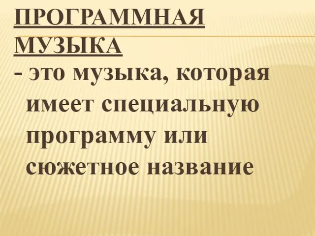 ПРОГРАММНАЯ МУЗЫКА - это музыка, которая имеет специальную программу или сюжетное название