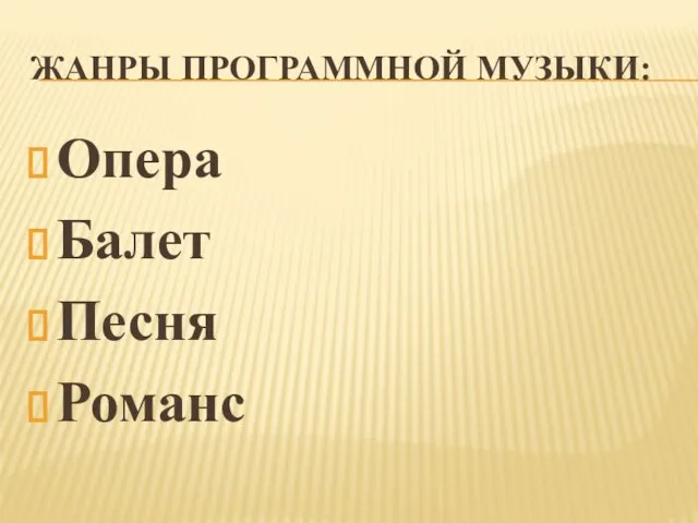 ЖАНРЫ ПРОГРАММНОЙ МУЗЫКИ: Опера Балет Песня Романс