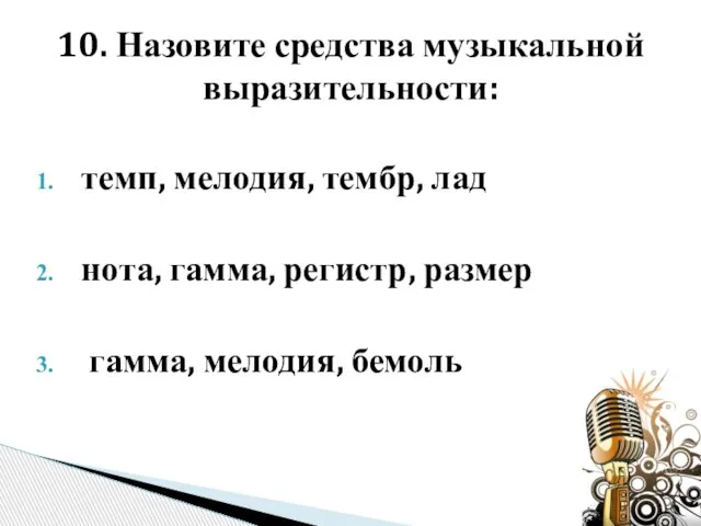 темп, мелодия, тембр, лад нота, гамма, регистр, размер гамма, мелодия, бемоль 10. Назовите средства музыкальной выразительности: