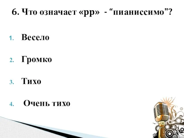 Весело Громко Тихо Очень тихо 6. Что означает «pp» - “пианиссимо"?