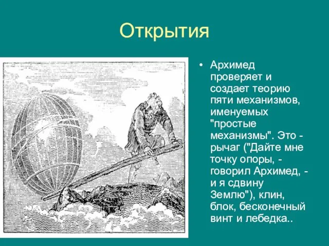 Открытия Архимед проверяет и создает теорию пяти механизмов, именуемых "простые механизмы".