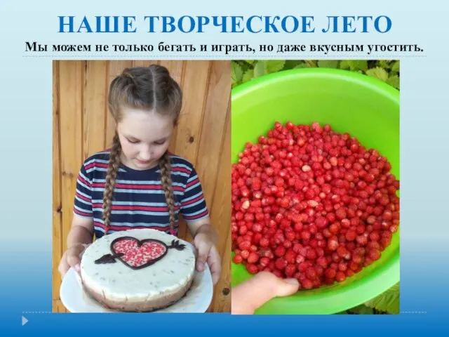 НАШЕ ТВОРЧЕСКОЕ ЛЕТО Мы можем не только бегать и играть, но даже вкусным угостить.