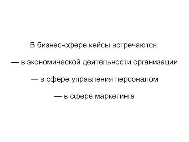 В бизнес-сфере кейсы встречаются: — в экономической деятельности организации — в