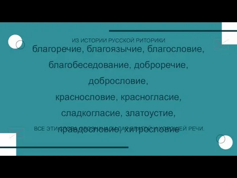 благоречие, благоязычие, благословие, благобеседование, доброречие, добрословие, краснословие, красногласие, сладкогласие, златоустие, правдословие,