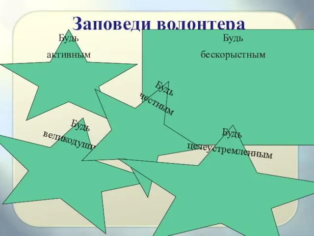 Заповеди волонтера Будь активным Будь бескорыстным Будь великодушным Будь честным Будь целеустремленным