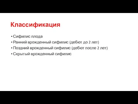 Классификация Сифилис плода Ранний врожденный сифилис (дебют до 2 лет) Поздний