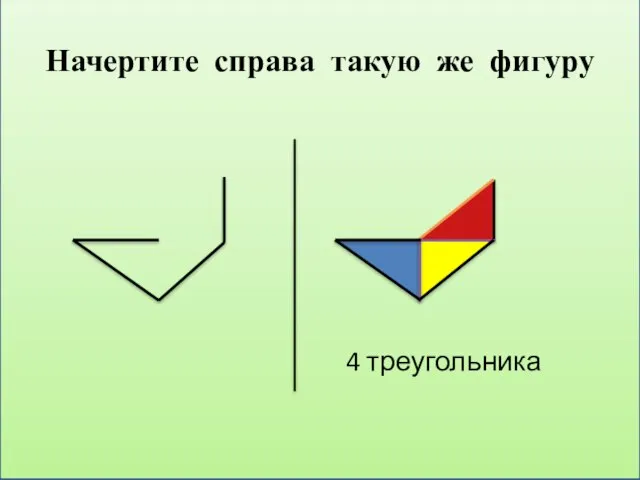 Начертите справа такую же фигуру 4 треугольника