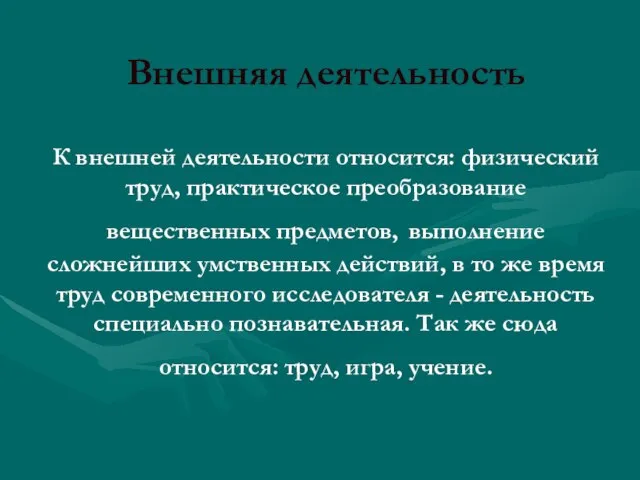 Внешняя деятельность К внешней деятельности относится: физический труд, практическое преобразование вещественных