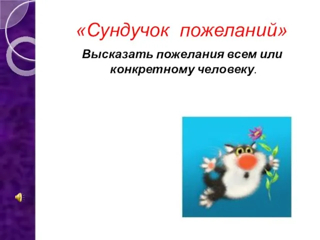 «Сундучок пожеланий» Высказать пожелания всем или конкретному человеку.