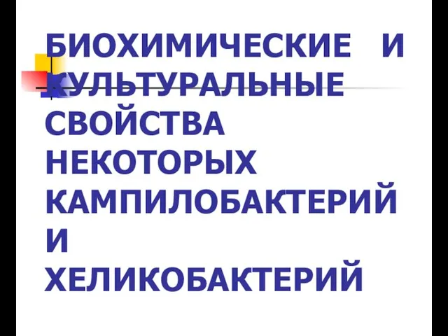 БИОХИМИЧЕСКИЕ И КУЛЬТУРАЛЬНЫЕ СВОЙСТВА НЕКОТОРЫХ КАМПИЛОБАКТЕРИЙ И ХЕЛИКОБАКТЕРИЙ