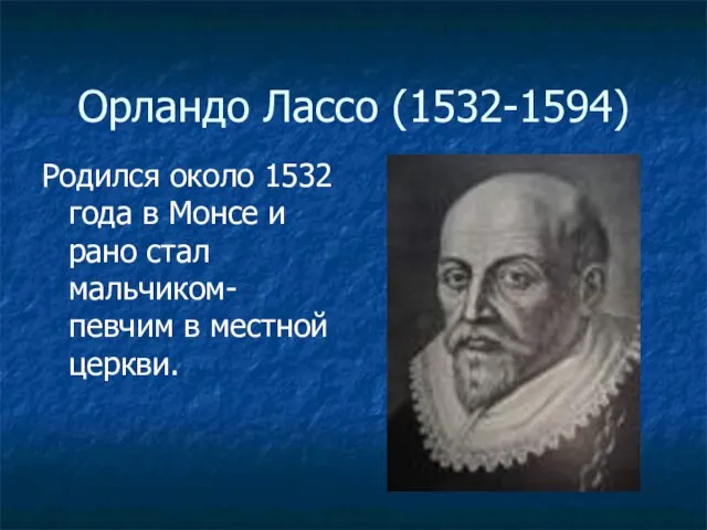 Орландо Лассо (1532-1594) Родился около 1532 года в Монсе и рано стал мальчиком-певчим в местной церкви.