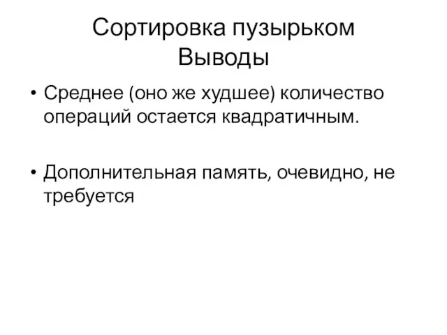 Сортировка пузырьком Выводы Среднее (оно же худшее) количество операций остается квадратичным. Дополнительная память, очевидно, не требуется