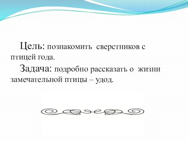 Цель: познакомить сверстников с птицей года. Задача: подробно рассказать о жизни замечательной птицы – удод.