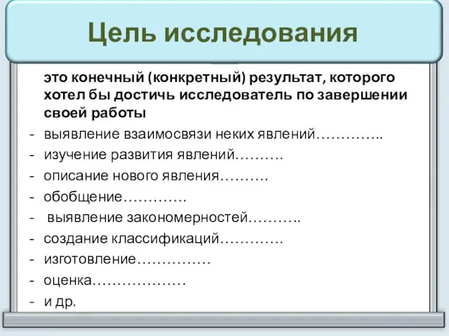 Цель исследования это конечный (конкретный) результат, которого хотел бы достичь исследователь