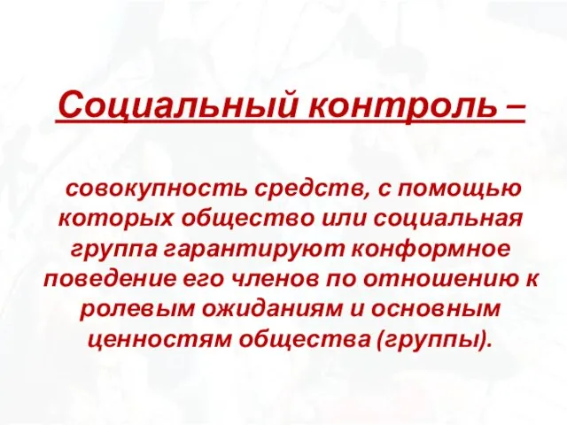 Социальный контроль – совокупность средств, с помощью которых общество или социальная