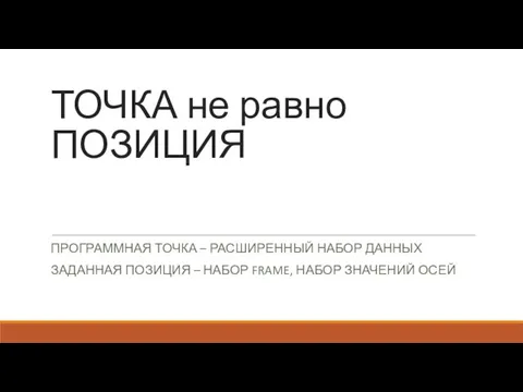 ТОЧКА не равно ПОЗИЦИЯ ПРОГРАММНАЯ ТОЧКА – РАСШИРЕННЫЙ НАБОР ДАННЫХ ЗАДАННАЯ