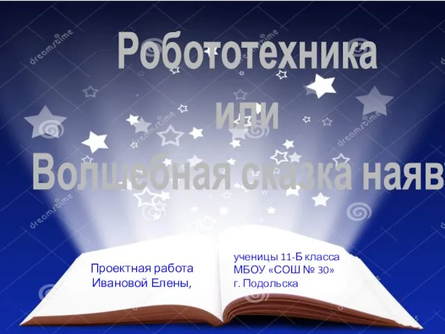 Робототехника или Волшебная сказка наяву Проектная работа Ивановой Елены, ученицы 11-Б