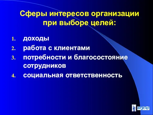 доходы работа с клиентами потребности и благосостояние сотрудников социальная ответственность Сферы интересов организации при выборе целей: