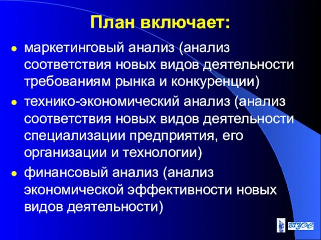 План включает: маркетинговый анализ (анализ соответствия новых видов деятельности требованиям рынка