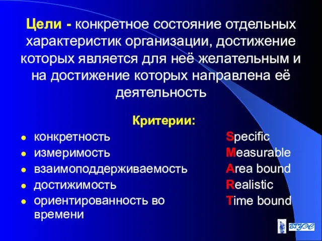 Критерии: конкретность измеримость взаимоподдерживаемость достижимость ориентированность во времени Цели - конкретное