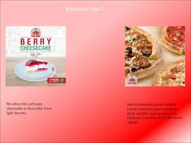 Wednesday Mar 2 We advice the soft berry cheesecake to those