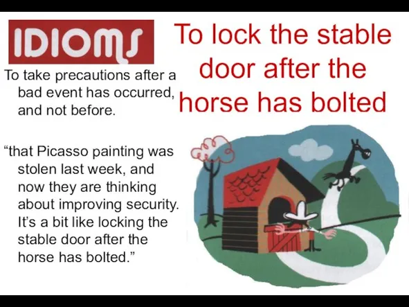 To lock the stable door after the horse has bolted To