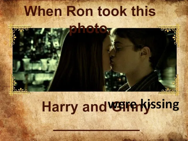 Harry and Ginny ___________ were kissing When Ron took this photo,