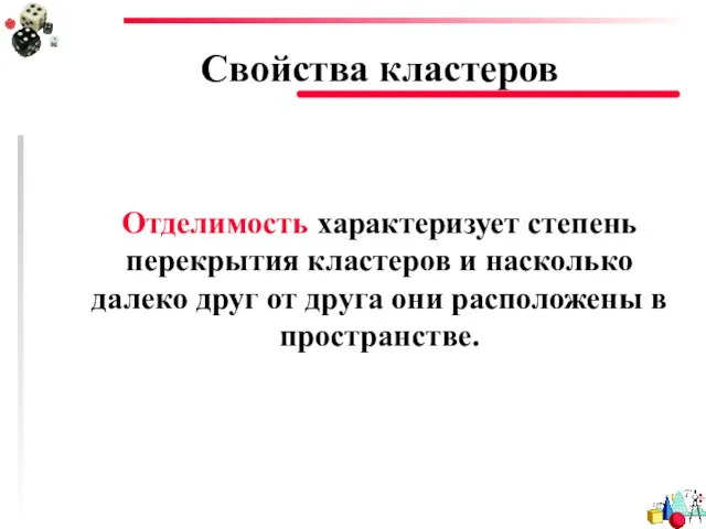 Свойства кластеров Отделимость характеризует степень перекрытия кластеров и насколько далеко друг